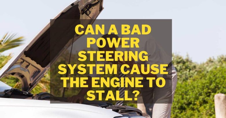 can a bad power steering system cause the engine to stall