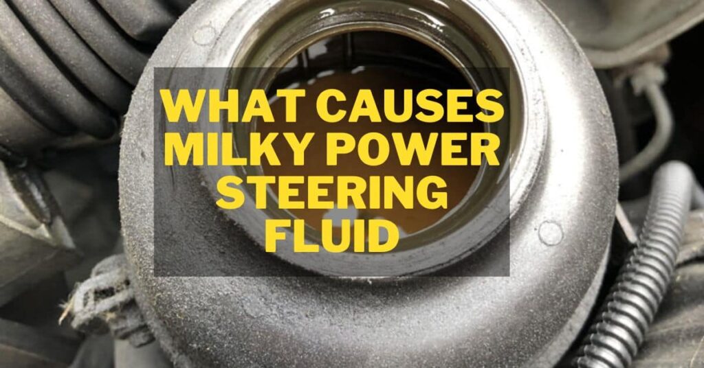 Milky Power Steering Fluid Reasons, Symptoms And Fixes