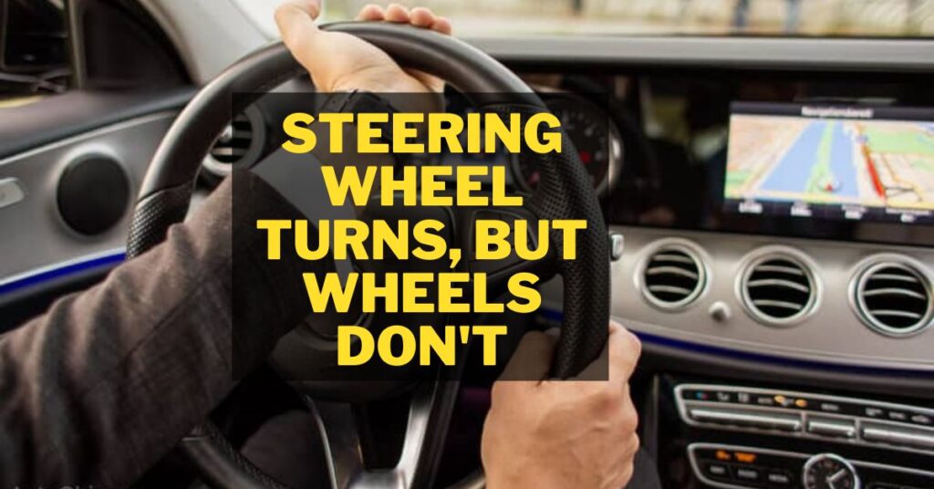 Steering Wheel Turns, But Wheels Don't Top 5 Reasons