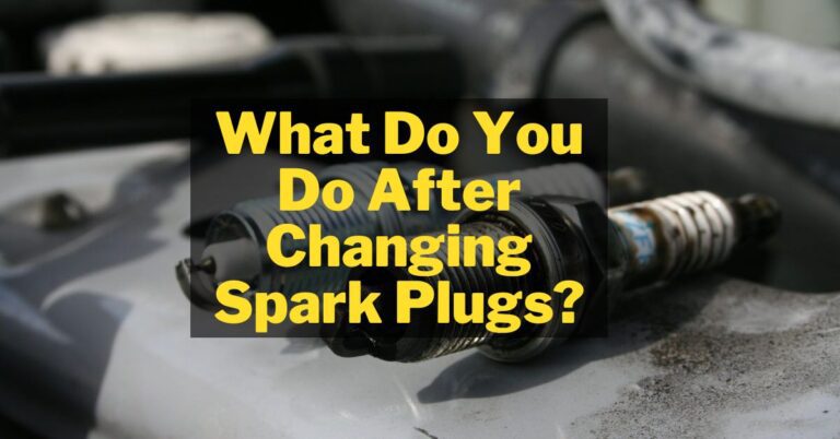What Do You Do After Changing Spark Plugs?