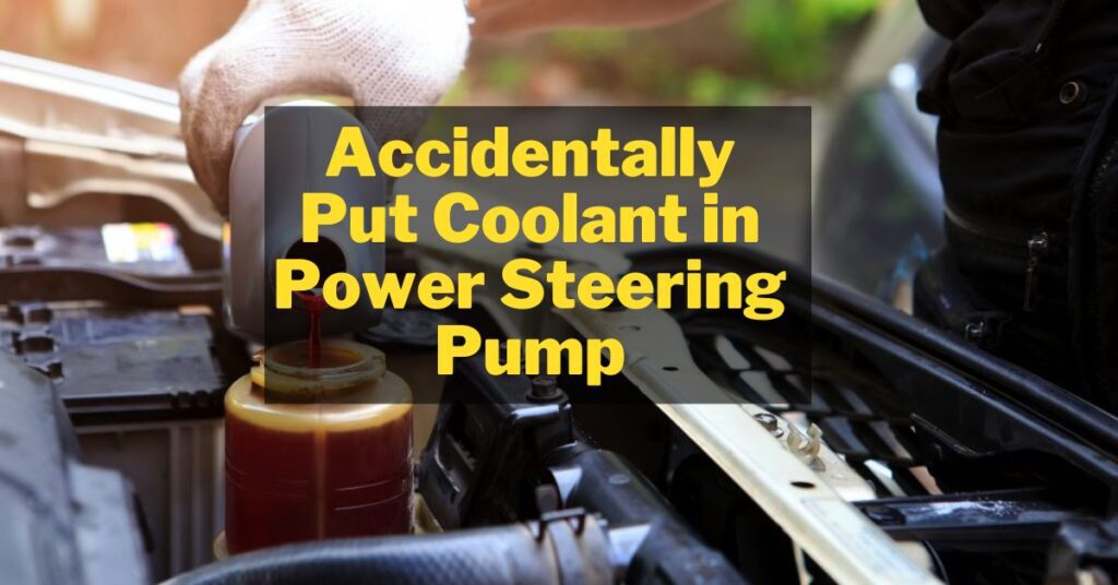 Accidentally Put Coolant In Power Steering Pump