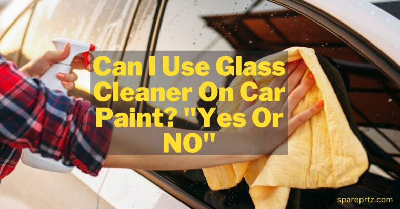 Can I Use Glass Cleaner On Car Paint? 
