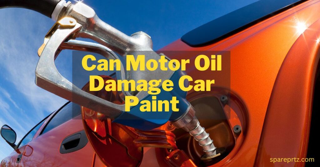 Can Motor Oil Damage Car Paint? 6 Damaging Consequences