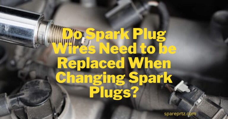 Do Spark Plug Wires Need to be Replaced When Changing Spark Plugs?