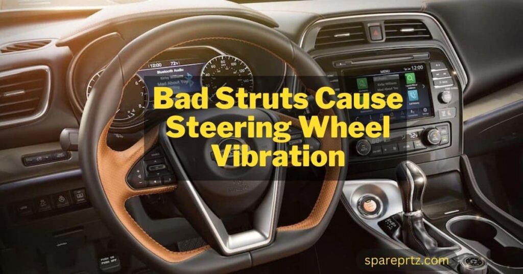 Bad Struts Cause Steering Wheel Vibration? Reasons & Fixes
