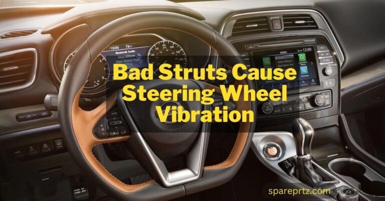 Can Bad Struts Cause Steering Wheel Vibration? Reasons, Symptoms, and Fixes