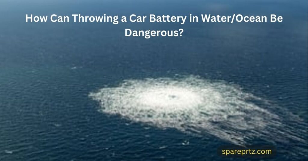 How Can Throwing a Car Battery in Water/Ocean Be Dangerous?